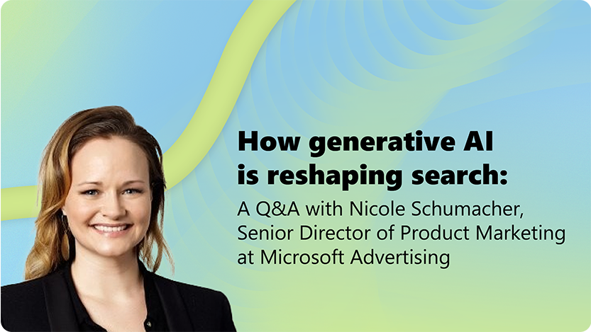 A woman is in front of a blue and green wavy background with text that reads: “How generative AI is reshaping search: A Q&A with Nicole Schumacher, Senior Director of Product Marketing at Microsoft Advertising.